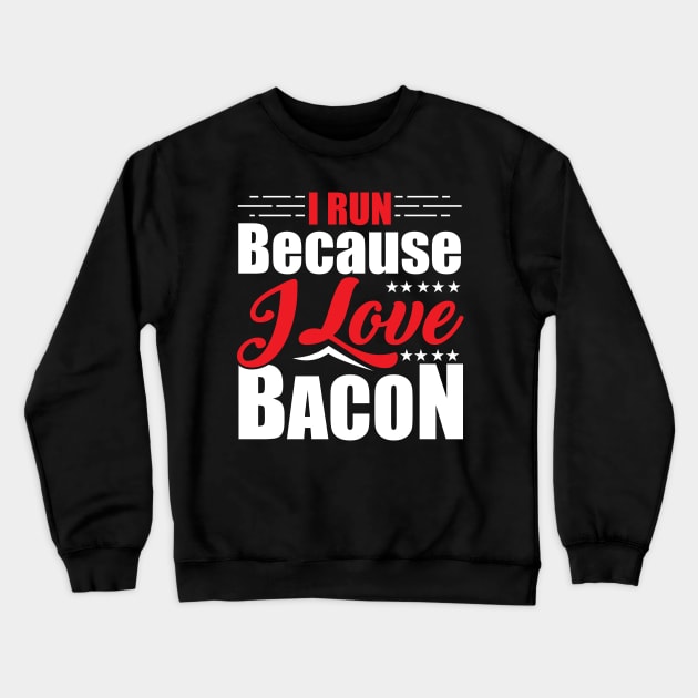 I Run Because I Love Bacon for Runners Crewneck Sweatshirt by theperfectpresents